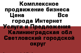 Комплексное продвижение бизнеса › Цена ­ 5000-10000 - Все города Интернет » Услуги и Предложения   . Калининградская обл.,Светловский городской округ 